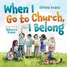 When I Go to Church, I Belong : Finding My Place in God's Family as a Child with Special Needs