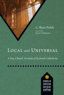 Local and Universal : A Free Church Account of Ecclesial Catholicity