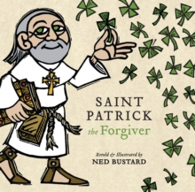 Saint Patrick The Forgiver : The History And Legends Of Ireland's Bishop