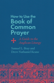 How to Use the Book of Common Prayer : A Guide to the Anglican Liturgy