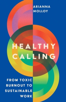 Healthy Calling : From Toxic Burnout To Sustainable Work