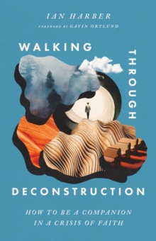 Walking Through Deconstruction : How To Be A Companion In A Crisis Of Faith