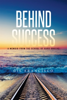 Behind Success : A Memoir from the School of Hard Knocks