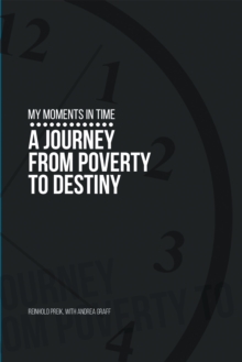 My Moments in Time : A Journey from Poverty to Destiny