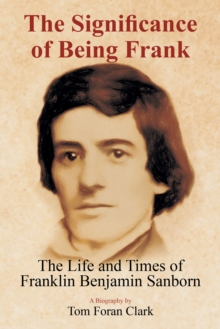 The Significance of Being Frank : The Life and Times of Franklin Benjamin Sanborn