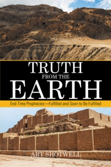 Truth from the Earth : End-Time Prophecies-Fulfilled and Soon to Be Fulfilled