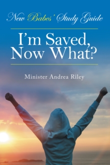 New Babes' Study Guide : I'M Saved, Now What?