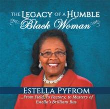 The Legacy of a Humble Black Woman : From Field to Factory to Mastery . . . of Estella's Brilliant Bus