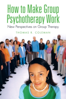 How to Make Group Psychotherapy Work : New Perspectives on Group Therapy