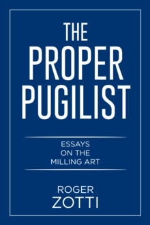 The Proper Pugilist : Essays on the Milling Art