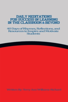 Daily Meditations for Success in Learning in the Classroom & Beyond : 40 Days of Rhymes, Reflections, and Resources to Inspire and Motivate Students