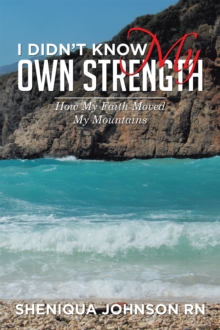 I Didn'T Know My Own Strength : How My Faith Moved My Mountains