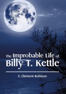 The Improbable Life of Billy T. Kettle