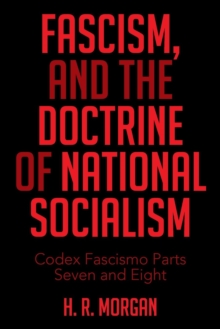 Fascism, and the Doctrine of National Socialism : Codex Fascismo Parts Seven and Eight