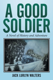 A Good Soldier : A Novel of History and Adventure