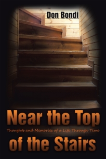 Near the Top of the Stairs : Thoughts and Memories of a Life Through Time