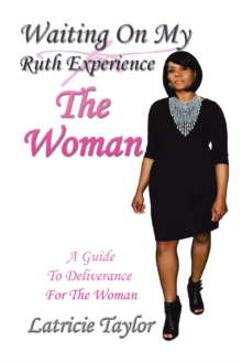 Waiting on My Ruth Experience the Woman : A Guide to Deliverance for the Woman