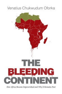 The Bleeding Continent : How Africa Became Impoverished and Why It Remains Poor