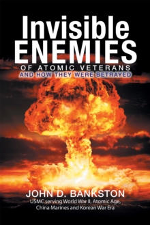 Invisible Enemies of Atomic Veterans : And How They Were Betrayed