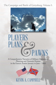 Players Plans & Pawns : A Comprehensive Narrative of Military Operations, Planning and Dramatis Persona in the Eastern Armies January to June - 1863