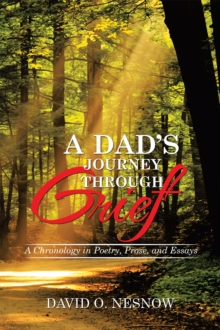 A Dad'S Journey Through Grief : A Chronology in Poetry, Prose, and Essays