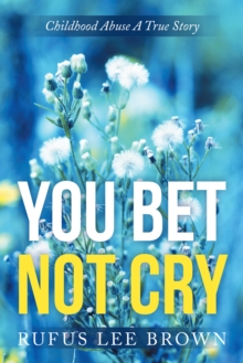 "You Bet Not Cry" : Childhood Abuse a True Story