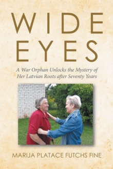 Wide Eyes : A War Orphan Unlocks the Mystery of Her Latvian Roots After Seventy Years