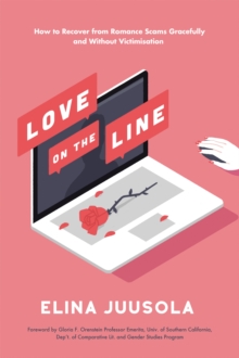 Love on the Line : How to Recover from Romance Scams Gracefully and Without Victimisation