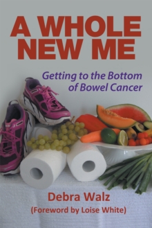 A Whole New Me : Getting to the Bottom of Bowel Cancer