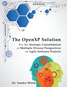 The Openxp Solution : For the Strategic Consolidation of Multiple Diverse Perspectives on Agile Software Projects