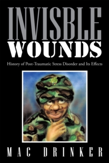 Invisble Wounds : History of Post-Traumatic Stress Disorder and Its Effects