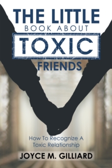 The Little Book About Toxic Friends : How to Recognize a Toxic Relationship