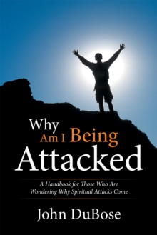 Why Am I Being Attacked : A Handbook for Those Who Are Wondering Why Spiritual Attacks Come