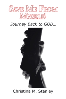 Save Me from Myself! : Journey Back to God...