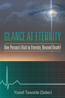 Glance at Eternity : One Person'S Visit to Eternity, Beyond Death!