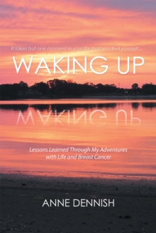 Waking Up : Lessons Learned Through My Adventures with Life and Breast Cancer