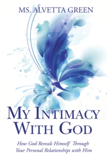 My Intimacy with God : How God Reveals Himself Through Your Personal Relationships with Him