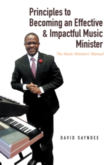 Principles to Becoming an Effective & Impactful Music Minister : The Music Ministers' Manual