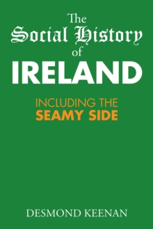 The Social History of Ireland : Including the Seamy Side