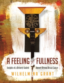 A Feeling of Fullness : Insights of a Divinely Guided Journey Beyond Breast Cancer