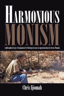 Harmonious Monism : A Philosophical Logic of Explanation for Ontological Issues in Supernaturalism in African Thought.