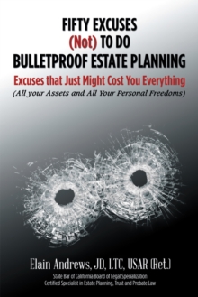 Fifty Excuses (Not) to Do Bulletproof Estate Planning : Excuses That Just Might Cost You Everything