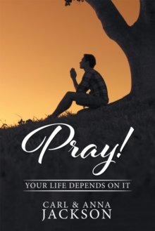 Pray! : Your Life Depends on It