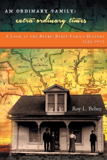 An Ordinary Family - Extra-Ordinary Times : A Look at the Beebe/Bebee Family History 1535-2015