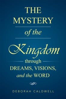 The Mystery of the Kingdom Through Dreams, Visions, and the Word