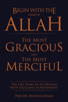 Begin with the Name of Allah the Most Gracious and the Most Merciful : The Life Story of an Orphan with Excellent Achievements