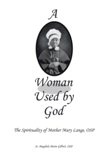 A Woman Used by God : The Spirituality of Mother Mary Lange, Osp