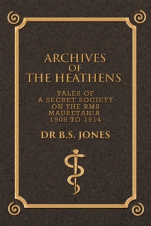 Archives of the Heathens Vol. I : Tales of a Secret Society on the Rms Mauretania 1908 to 1914