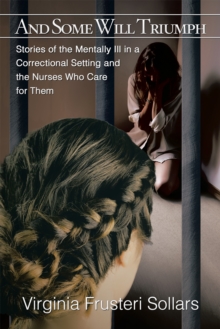 And Some Will Triumph : Stories of the Mentally Ill in a Correctional Setting and the Nurses Who Care for Them