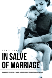 In Salve of Marriage : Balancing Patriarchal, Feminist, and Individualistic Values Against Marriage